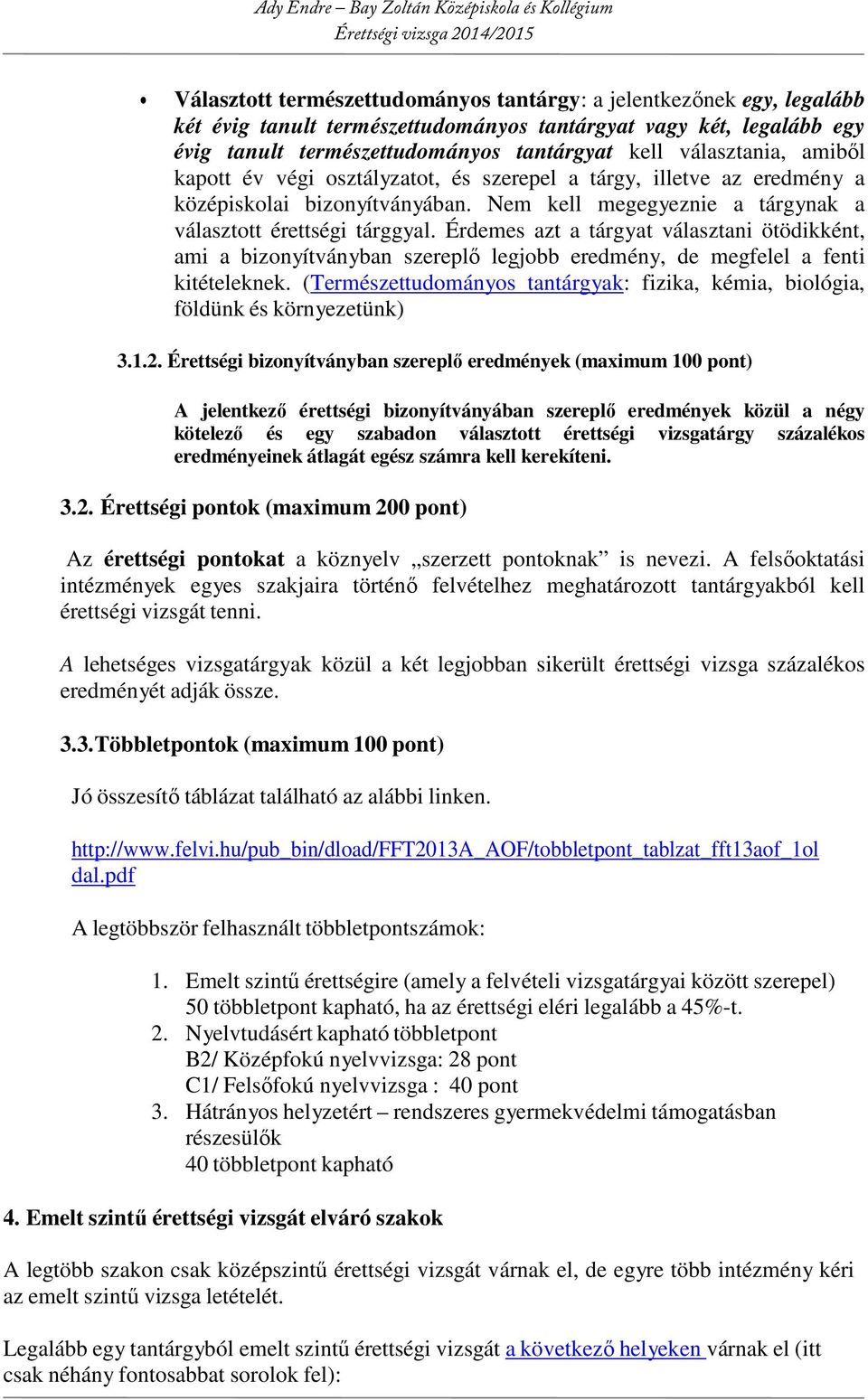 Érdemes azt a tárgyat választani ötödikként, ami a bizonyítványban szereplő legjobb eredmény, de megfelel a fenti kitételeknek.