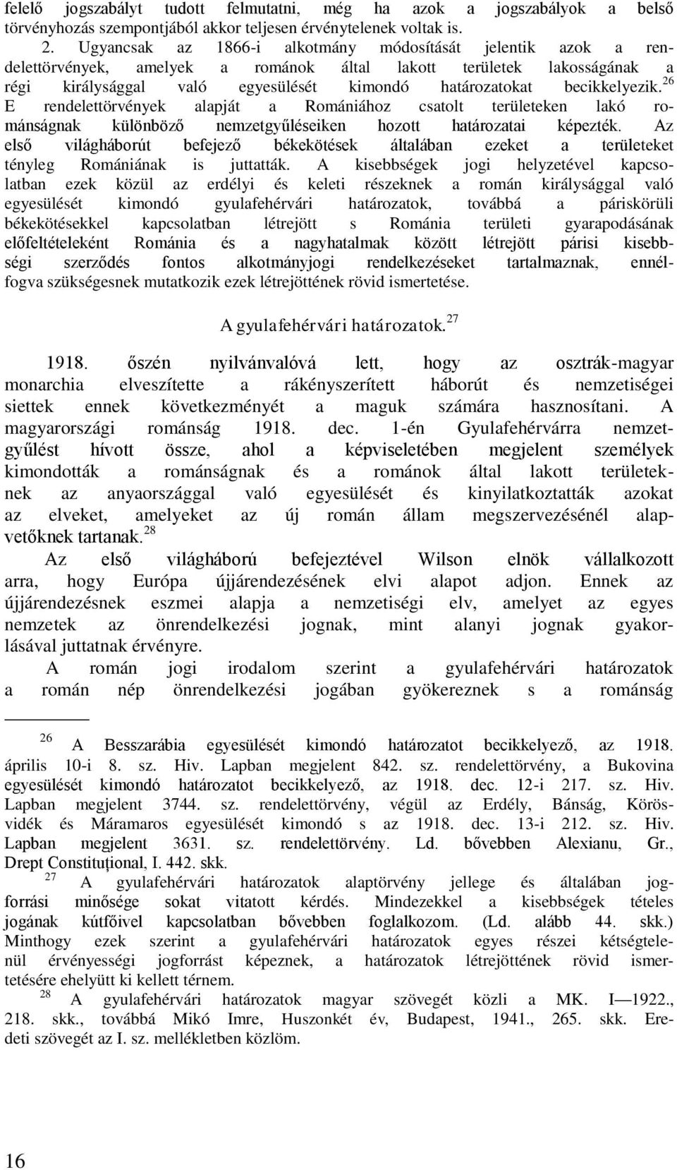 becikkelyezik. 26 E rendelettörvények alapját a Romániához csatolt területeken lakó románságnak különböző nemzetgyűléseiken hozott határozatai képezték.