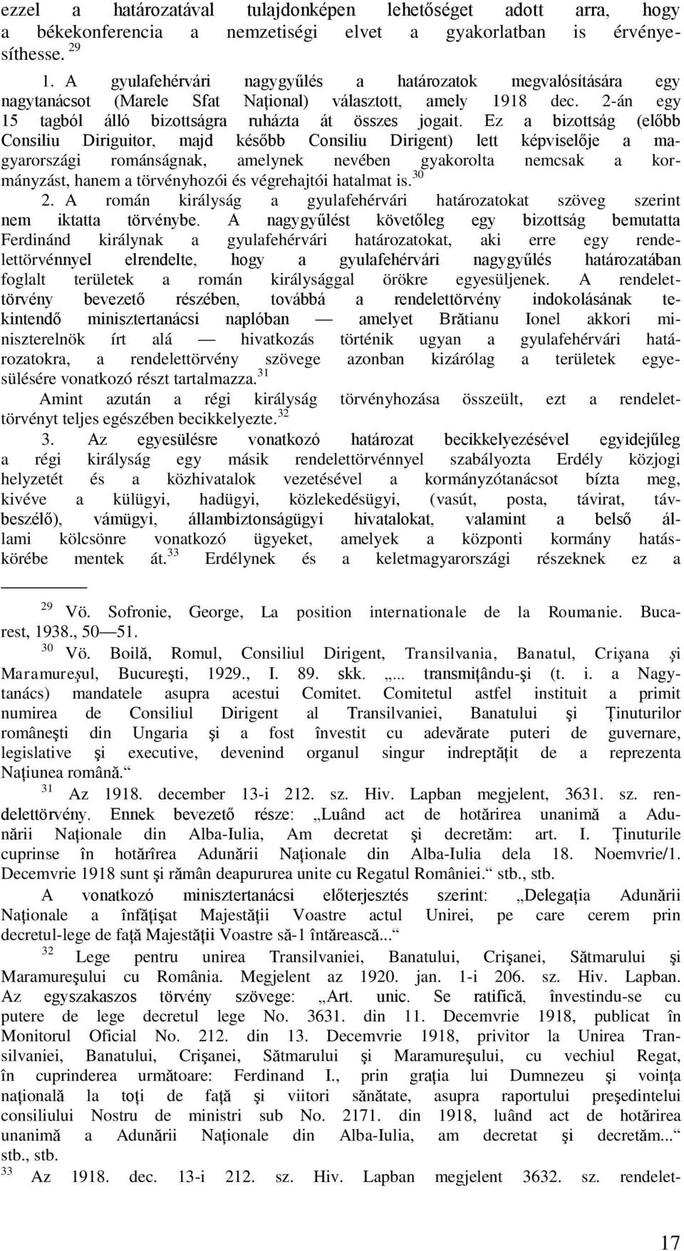 Ez a bizottság (előbb Consiliu Diriguitor, majd később Consiliu Dirigent) lett képviselője a magyarországi románságnak, amelynek nevében gyakorolta nemcsak a kormányzást, hanem a törvényhozói és
