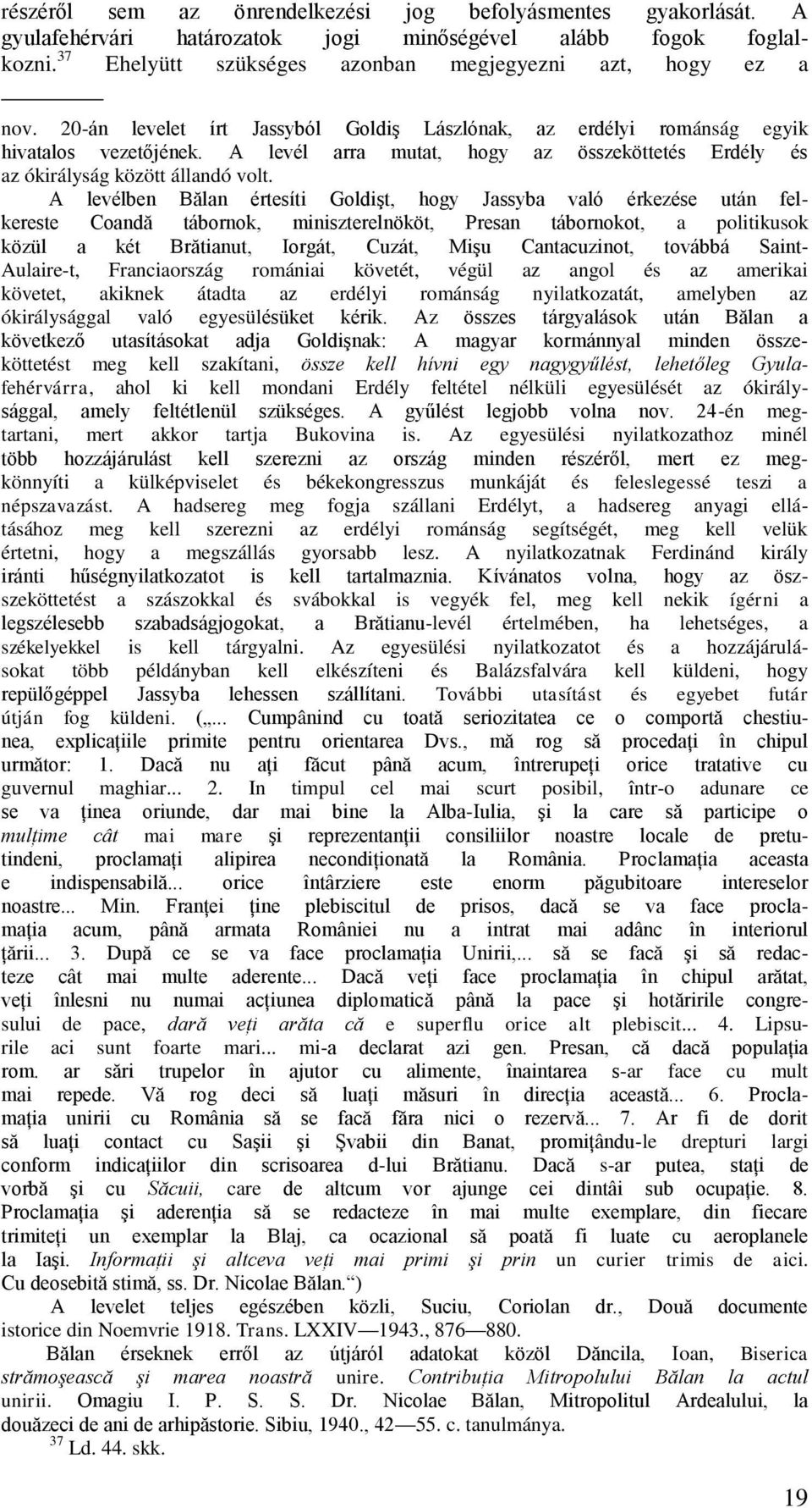 A levélben Bălan értesíti Goldişt, hogy Jassyba való érkezése után felkereste Coandă tábornok, miniszterelnököt, Presan tábornokot, a politikusok közül a két Brătianut, Iorgát, Cuzát, Mişu