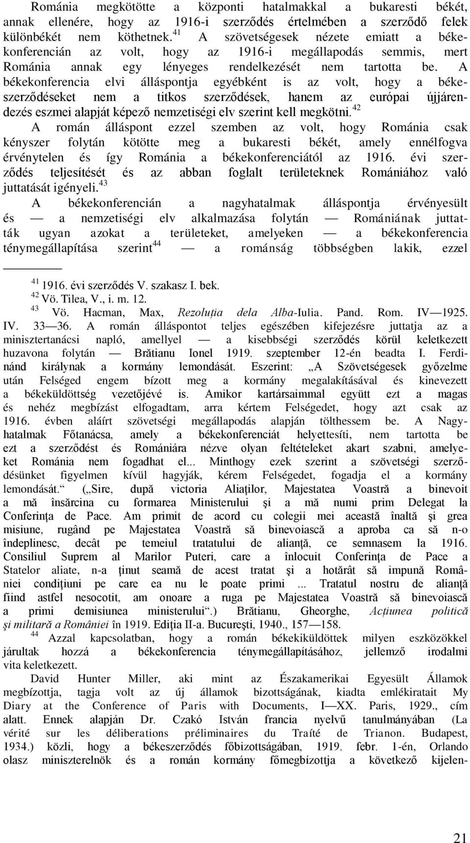A békekonferencia elvi álláspontja egyébként is az volt, hogy a békeszerződéseket nem a titkos szerződések, hanem az európai újjárendezés eszmei alapját képező nemzetiségi elv szerint kell megkötni.
