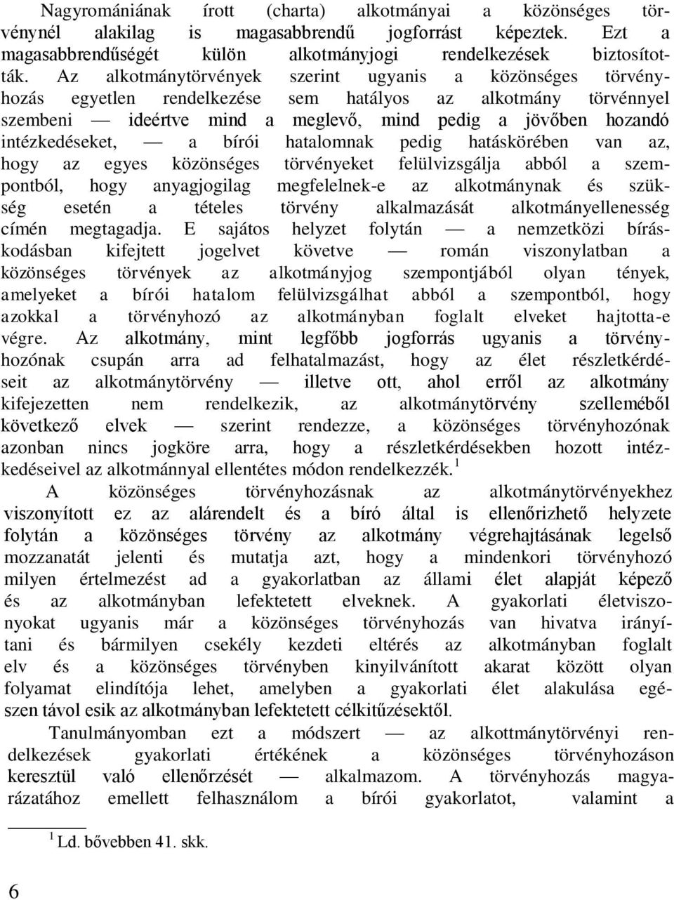 intézkedéseket, a bírói hatalomnak pedig hatáskörében van az, hogy az egyes közönséges törvényeket felülvizsgálja abból a szempontból, hogy anyagjogilag megfelelnek-e az alkotmánynak és szükség