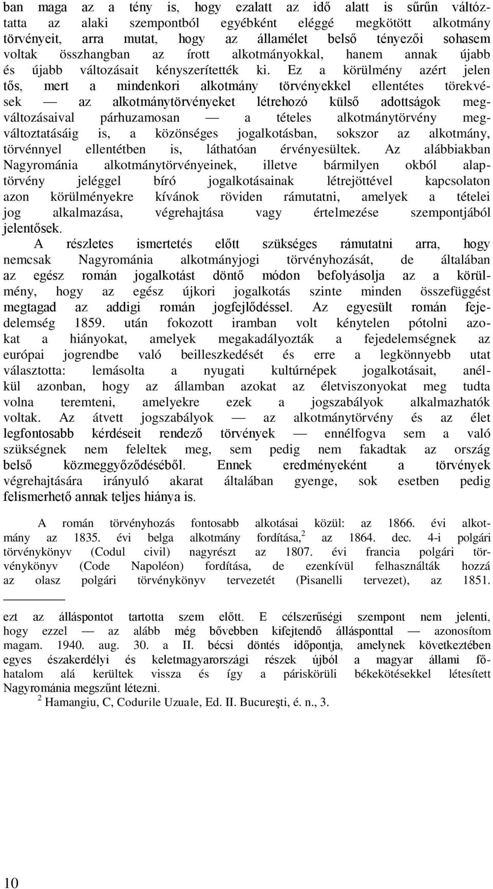 Ez a körülmény azért jelen tős, mert a mindenkori alkotmány törvényekkel ellentétes törekvések az alkotmánytörvényeket létrehozó külső adottságok megváltozásaival párhuzamosan a tételes