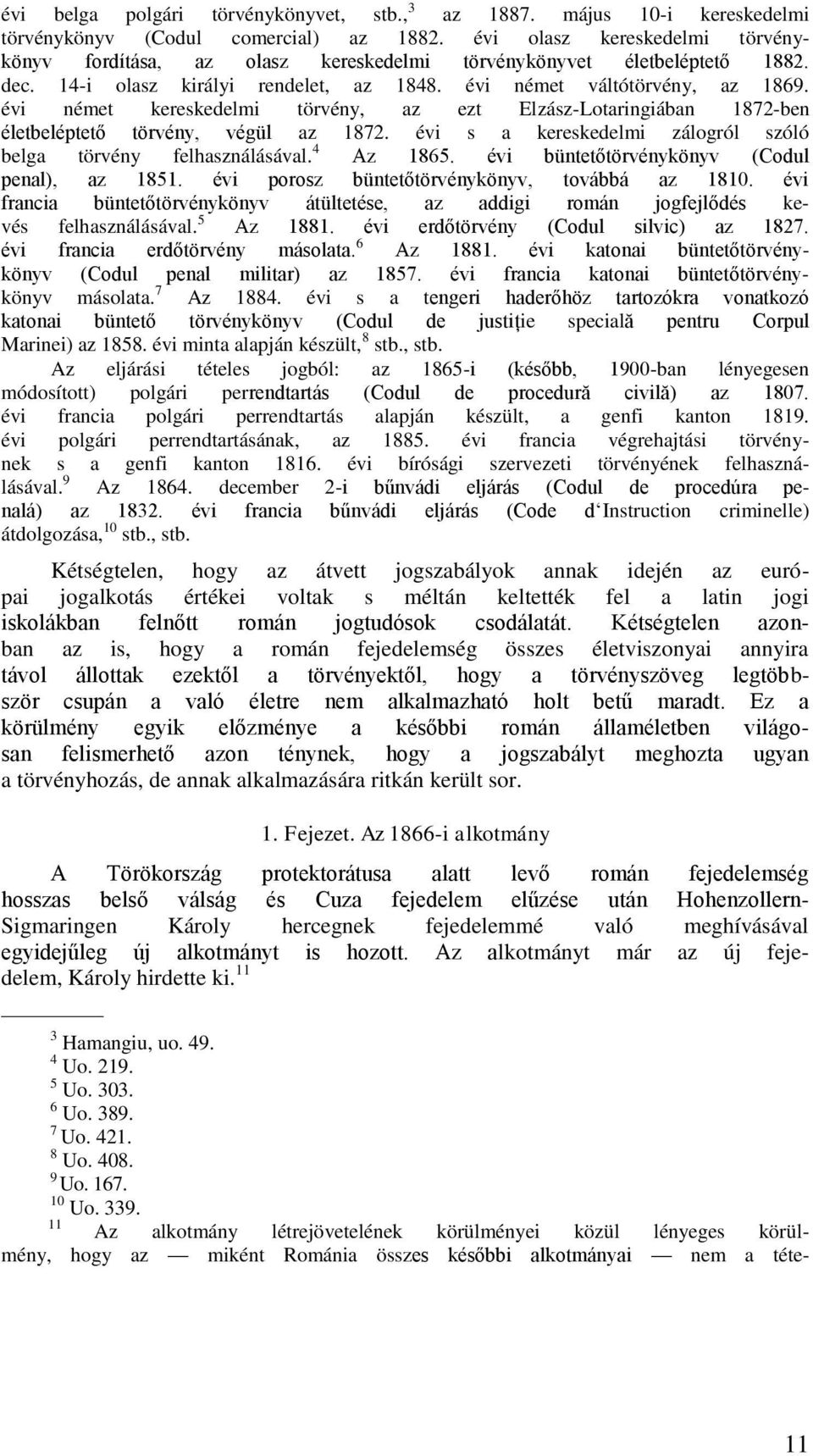 évi német kereskedelmi törvény, az ezt Elzász-Lotaringiában 1872-ben életbeléptető törvény, végül az 1872. évi s a kereskedelmi zálogról szóló belga törvény felhasználásával. 4 Az 1865.