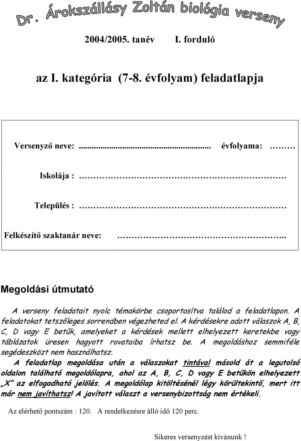 A kérdésekre adott válaszok A, B, C, D vagy E betűk, amelyeket a kérdések mellett elhelyezett keretekbe vagy táblázatok üresen hagyott rovataiba írhatsz be.