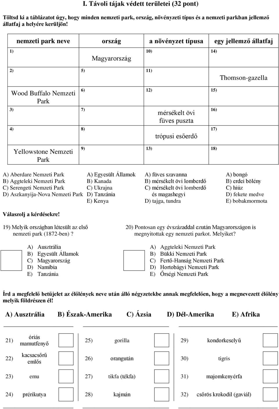 esőerdő 16) 17) Yellowstone Nemzeti Park 9) 13) 18) A) Aberdare Nemzeti Park A) Egyesült Államok A) füves szavanna A) bongó B) Aggteleki Nemzeti Park B) Kanada B) mérsékelt övi lomberdő B) erdei