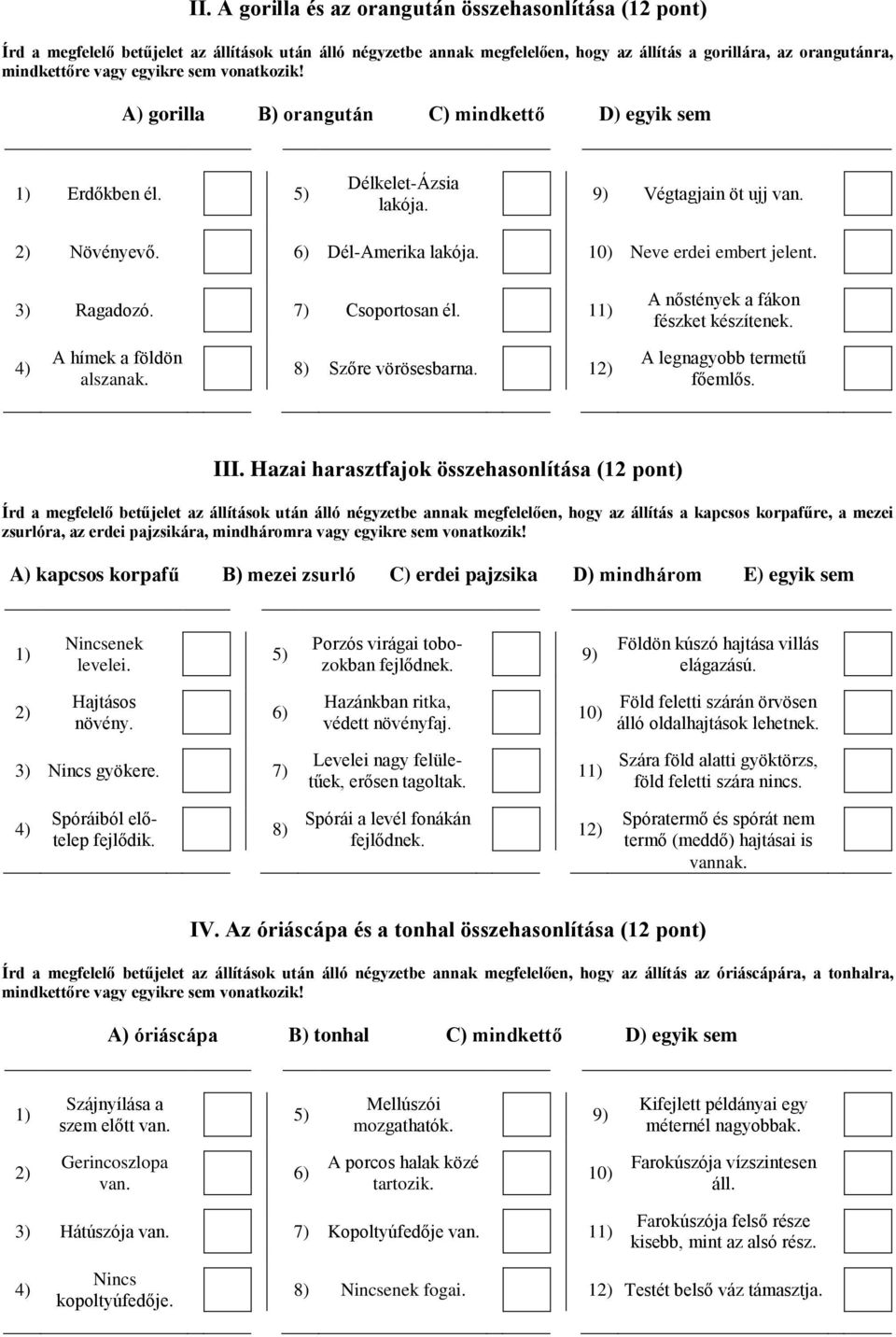 10) Neve erdei embert jelent.. 3) Ragadozó. 7) Csoportosan él. 1 A nőstények a fákon fészket készítenek. 4) A hímek a földön alszanak. 8) Szőre vörösesbarna. 12) A legnagyobb termetű főemlős. III.