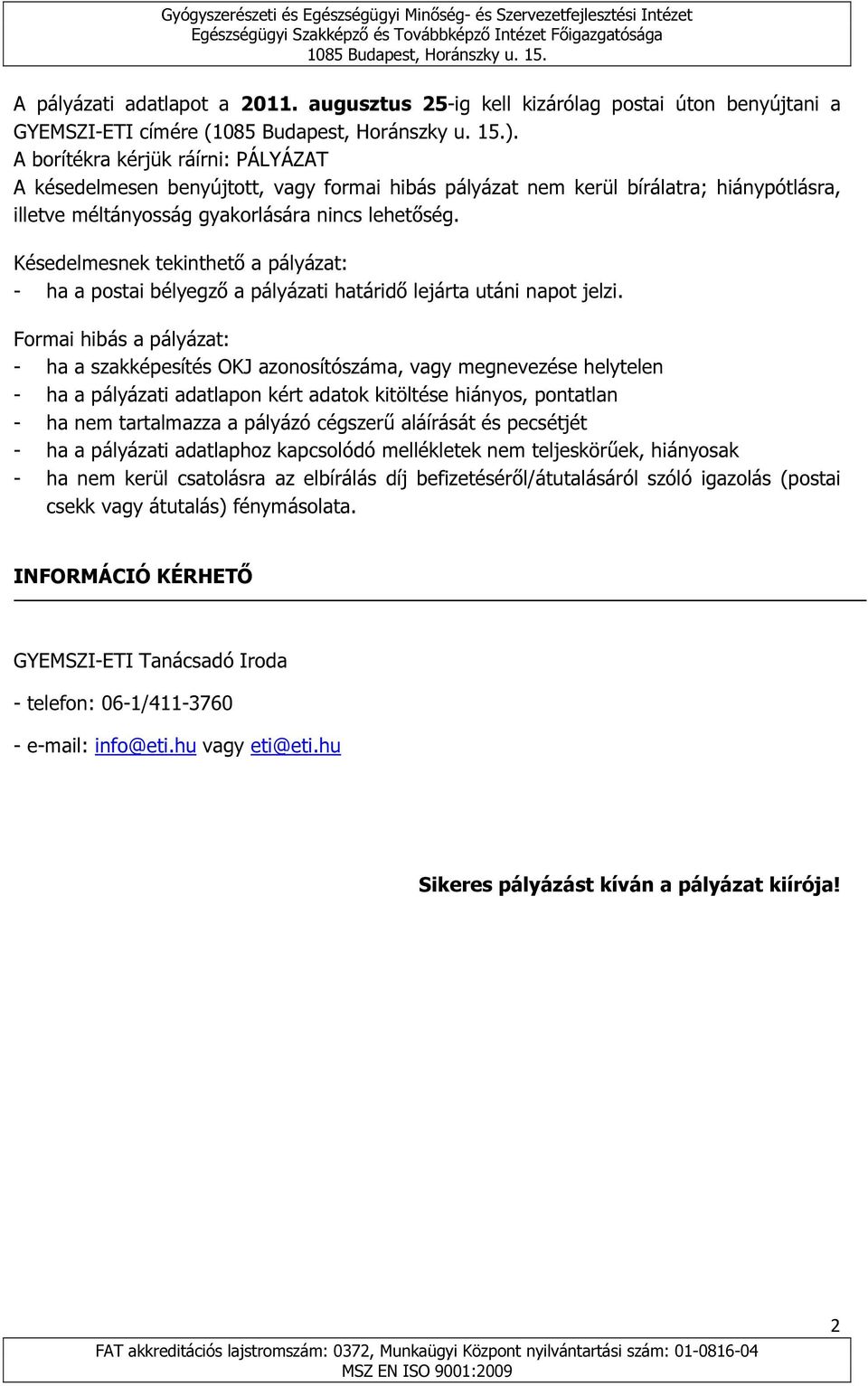 Késedelmesnek tekinthető a pályázat: - ha a postai bélyegző a pályázati határidő lejárta utáni napot jelzi.