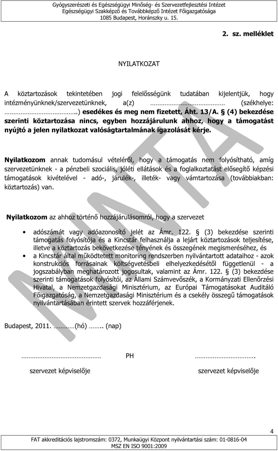 Nyilatkozom annak tudomásul vételéről, hogy a támogatás nem folyósítható, amíg szervezetünknek - a pénzbeli szociális, jóléti ellátások és a foglalkoztatást elősegítő képzési támogatások kivételével