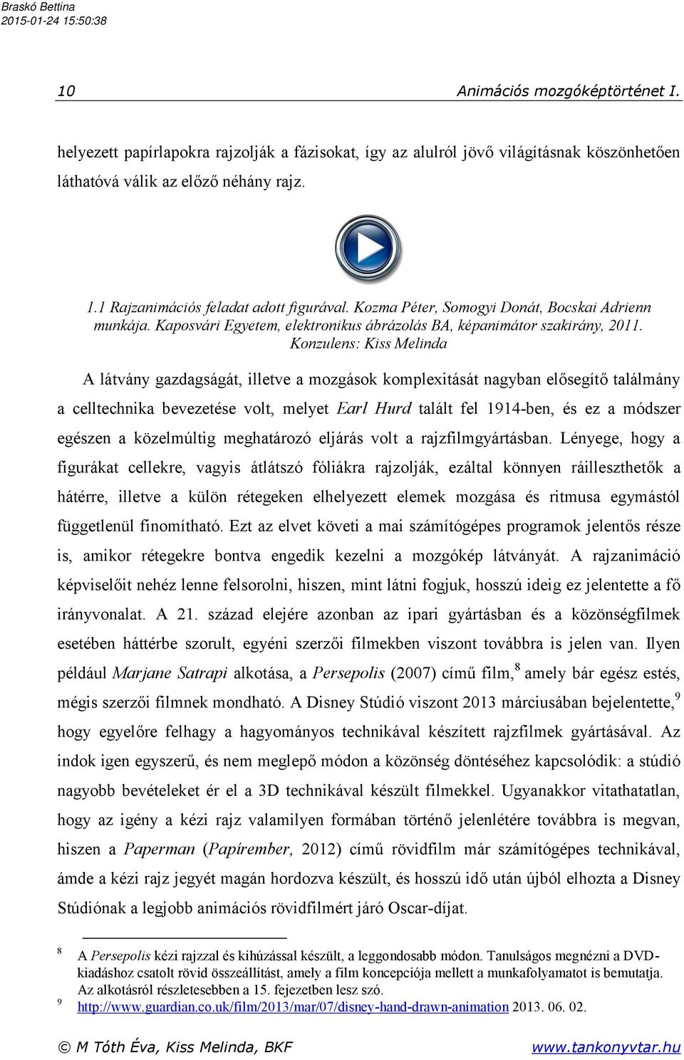 Konzulens: Kiss Melinda A látvány gazdagságát, illetve a mozgások komplexitását nagyban elősegítő találmány a celltechnika bevezetése volt, melyet Earl Hurd talált fel 1914-ben, és ez a módszer