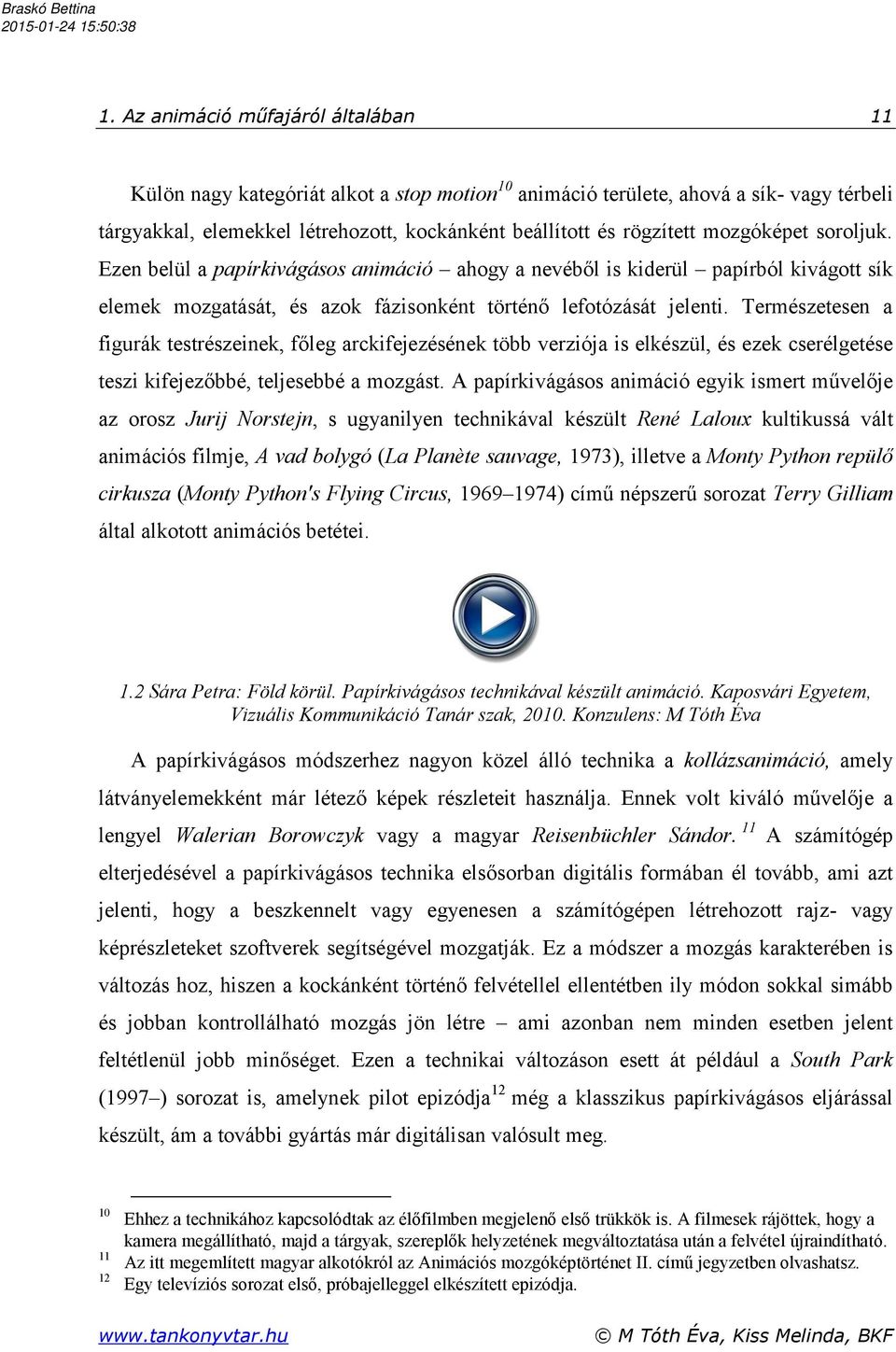 Természetesen a figurák testrészeinek, főleg arckifejezésének több verziója is elkészül, és ezek cserélgetése teszi kifejezőbbé, teljesebbé a mozgást.