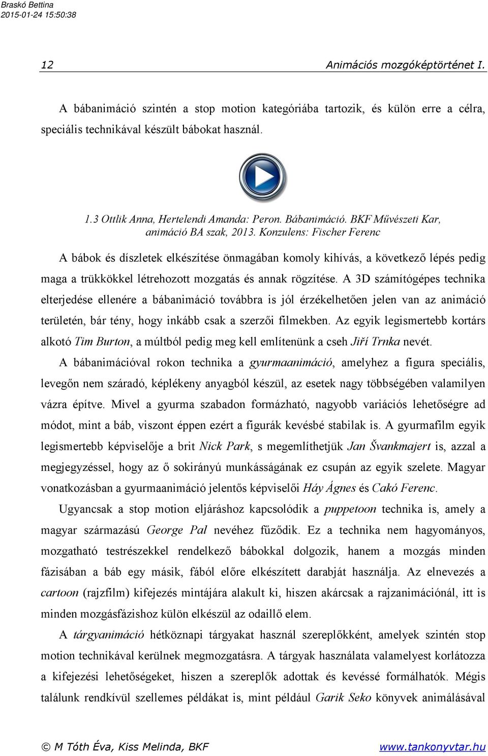 Konzulens: Fischer Ferenc A bábok és díszletek elkészítése önmagában komoly kihívás, a következő lépés pedig maga a trükkökkel létrehozott mozgatás és annak rögzítése.