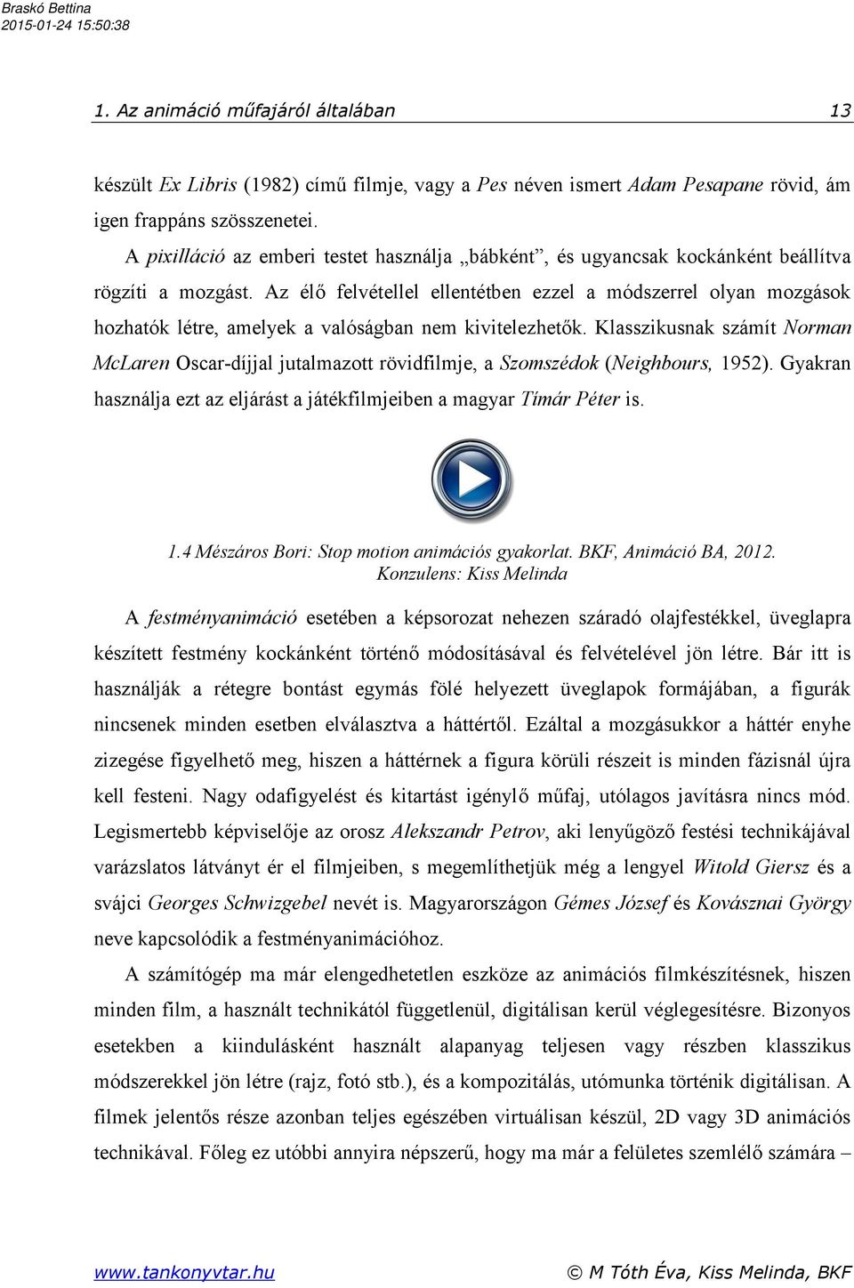 Az élő felvétellel ellentétben ezzel a módszerrel olyan mozgások hozhatók létre, amelyek a valóságban nem kivitelezhetők.