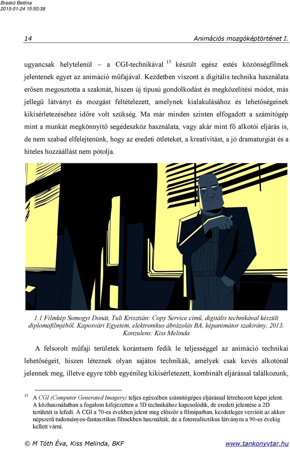 kialakulásához és lehetőségeinek kikísérletezéséhez időre volt szükség.