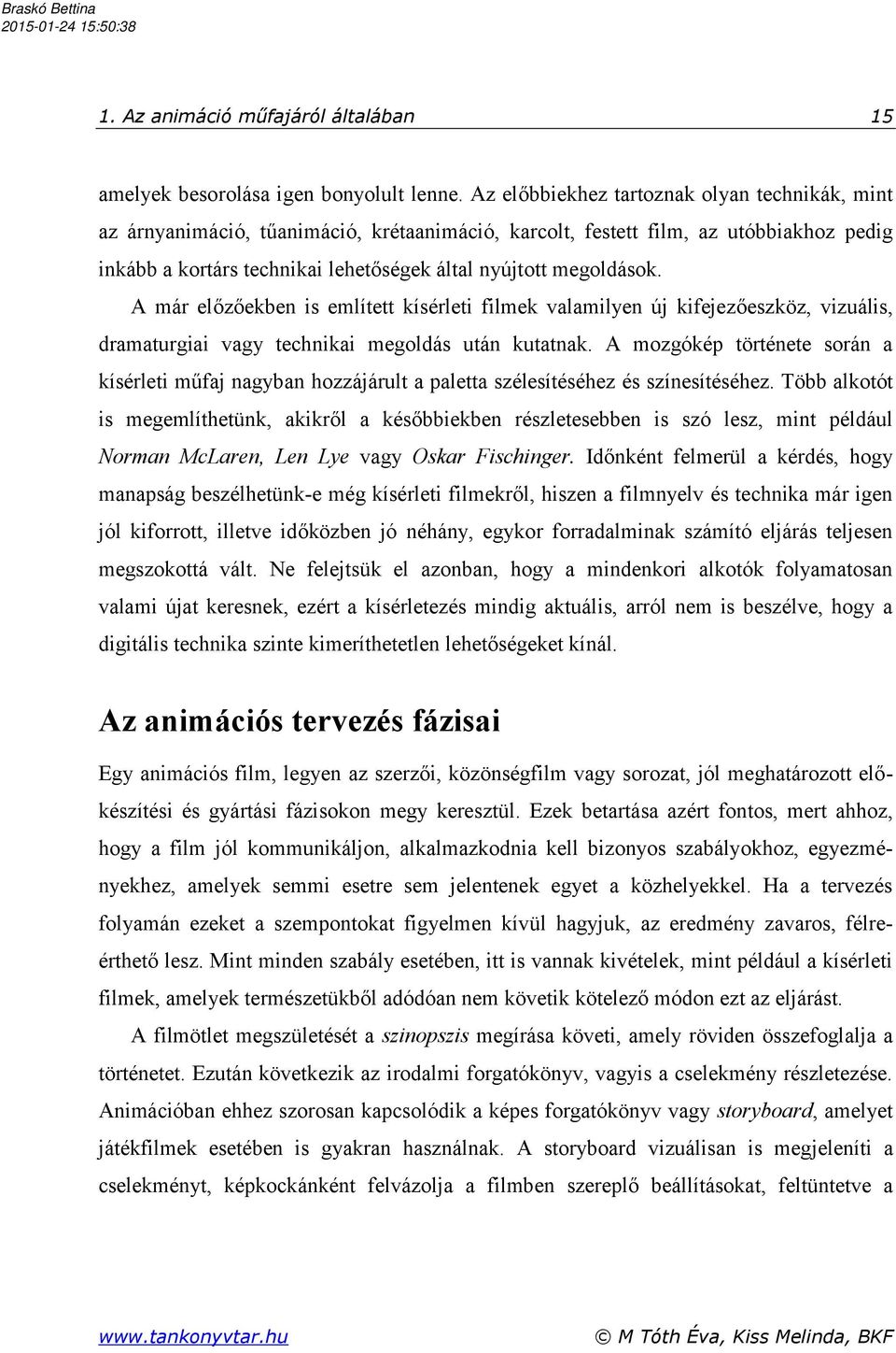 A már előzőekben is említett kísérleti filmek valamilyen új kifejezőeszköz, vizuális, dramaturgiai vagy technikai megoldás után kutatnak.