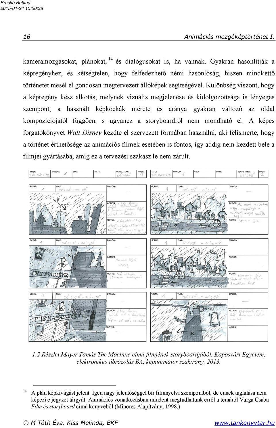 Különbség viszont, hogy a képregény kész alkotás, melynek vizuális megjelenése és kidolgozottsága is lényeges szempont, a használt képkockák mérete és aránya gyakran változó az oldal kompozíciójától