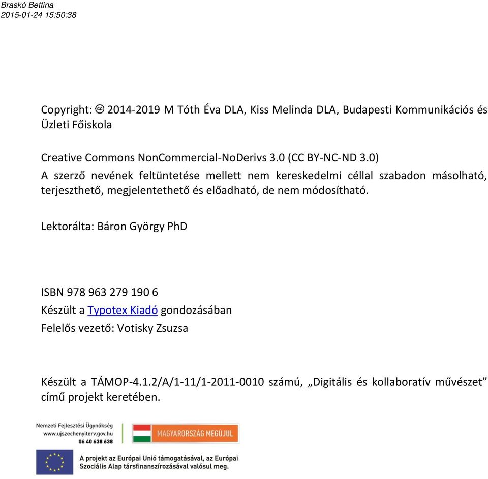 0) A szerző nevének feltüntetése mellett nem kereskedelmi céllal szabadon másolható, terjeszthető, megjelentethető és előadható, de