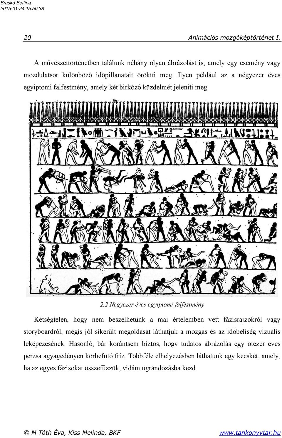 2 Négyezer éves egyiptomi falfestmény Kétségtelen, hogy nem beszélhetünk a mai értelemben vett fázisrajzokról vagy storyboardról, mégis jól sikerült megoldását láthatjuk a