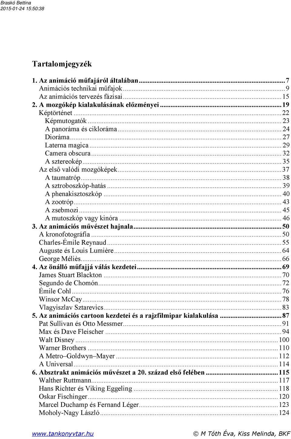 .. 39 A phenakisztoszkóp... 40 A zootróp... 43 A zsebmozi... 45 A mutoszkóp vagy kinóra... 46 3. Az animációs művészet hajnala... 50 A kronofotográfia... 50 Charles-Émile Reynaud.