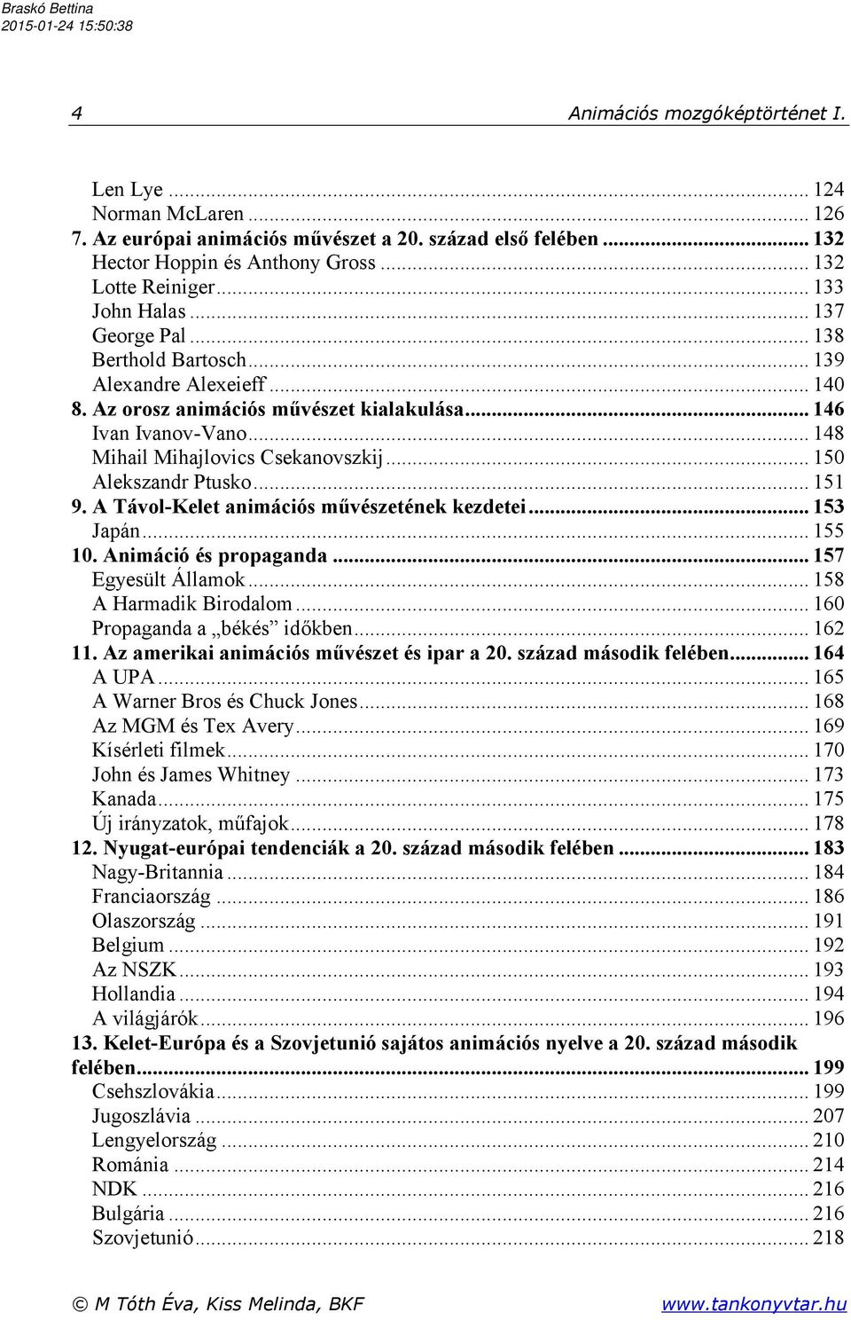 .. 150 Alekszandr Ptusko... 151 9. A Távol-Kelet animációs művészetének kezdetei... 153 Japán... 155 10. Animáció és propaganda... 157 Egyesült Államok... 158 A Harmadik Birodalom.