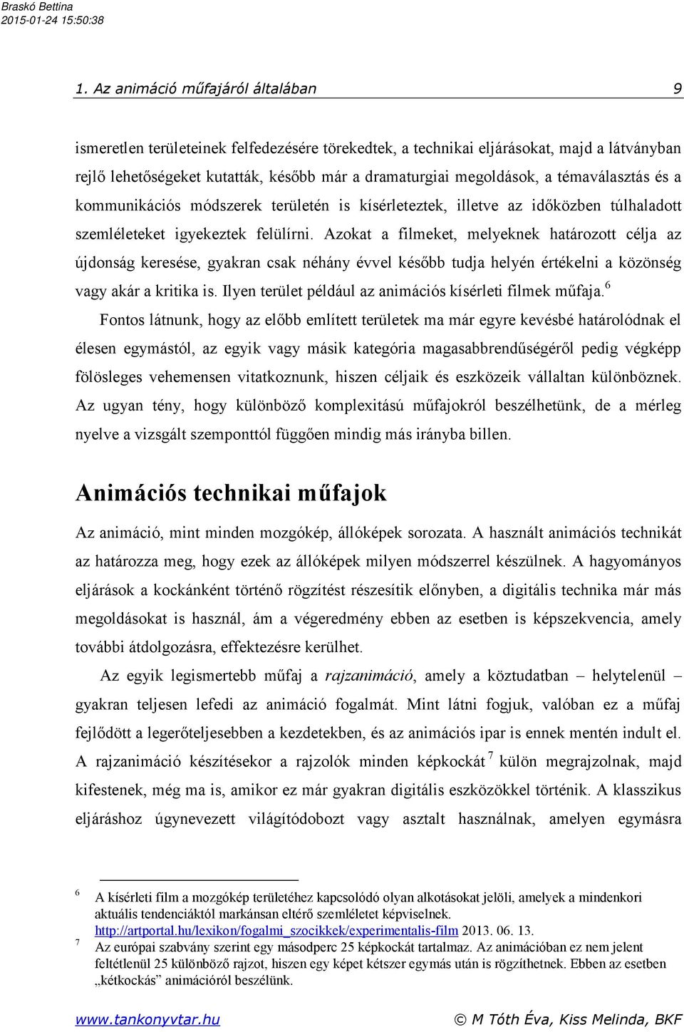 Azokat a filmeket, melyeknek határozott célja az újdonság keresése, gyakran csak néhány évvel később tudja helyén értékelni a közönség vagy akár a kritika is.