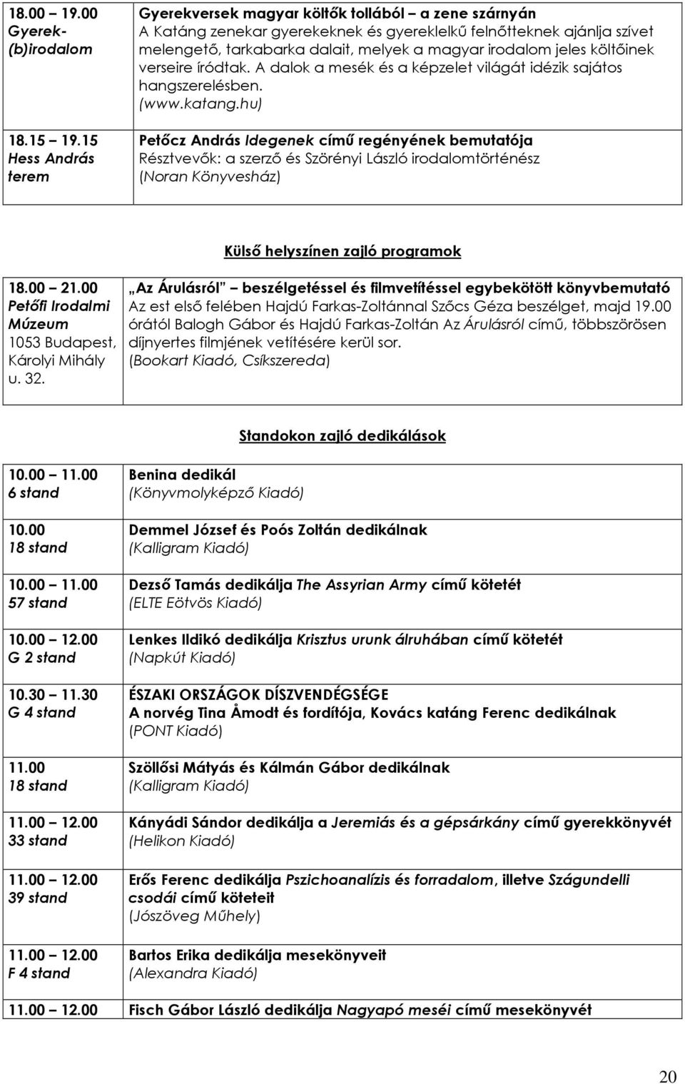 költıinek verseire íródtak. A dalok a mesék és a képzelet világát idézik sajátos hangszerelésben. (www.katang.