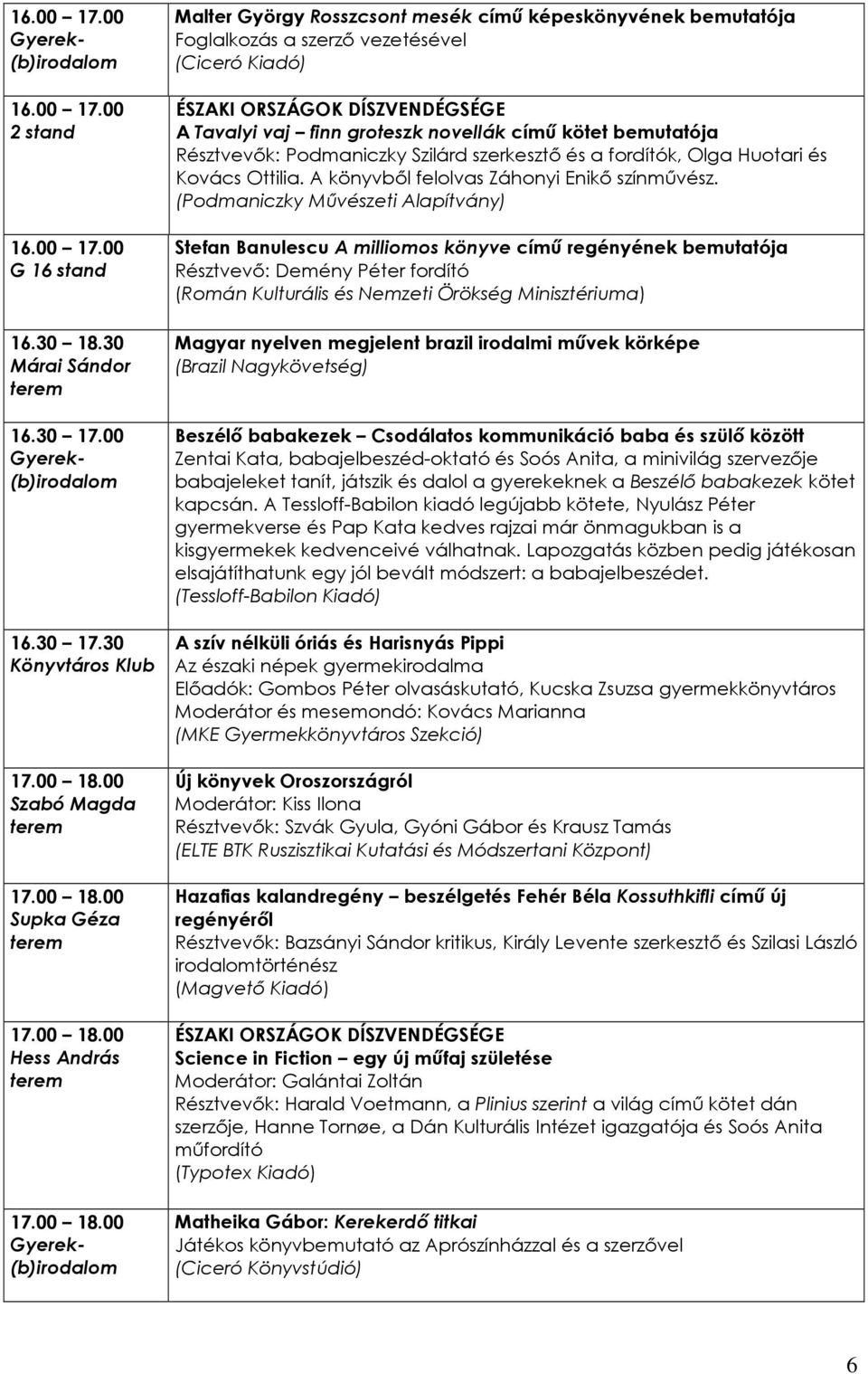 30 Könyvtáros Klub Szabó Magda Supka Géza Hess András Malter György Rosszcsont mesék címő képeskönyvének bemutatója Foglalkozás a szerzı vezetésével (Ciceró Kiadó) A Tavalyi vaj finn groteszk