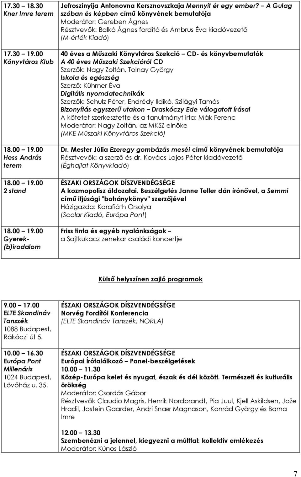 könyvbemutatók A 40 éves Mőszaki Szekcióról CD Szerzık: Nagy Zoltán, Tolnay György Iskola és egészség Szerzı: Kührner Éva Digitális nyomdatechnikák Szerzık: Schulz Péter, Endrédy Ildikó, Szilágyi