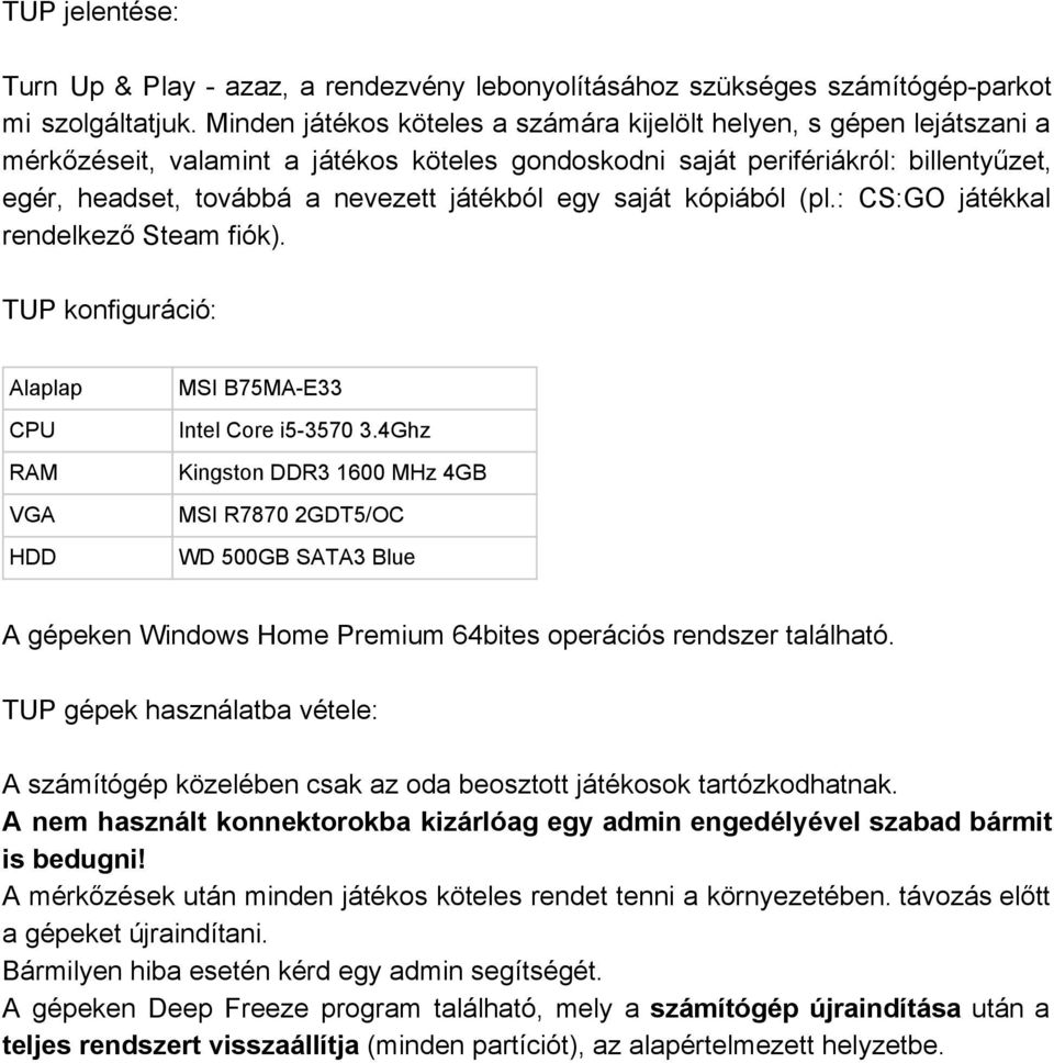 játékból egy saját kópiából (pl.: CS:GO játékkal rendelkező Steam fiók). TUP konfiguráció: Alaplap CPU RAM VGA HDD MSI B75MA E33 Intel Core i5 3570 3.