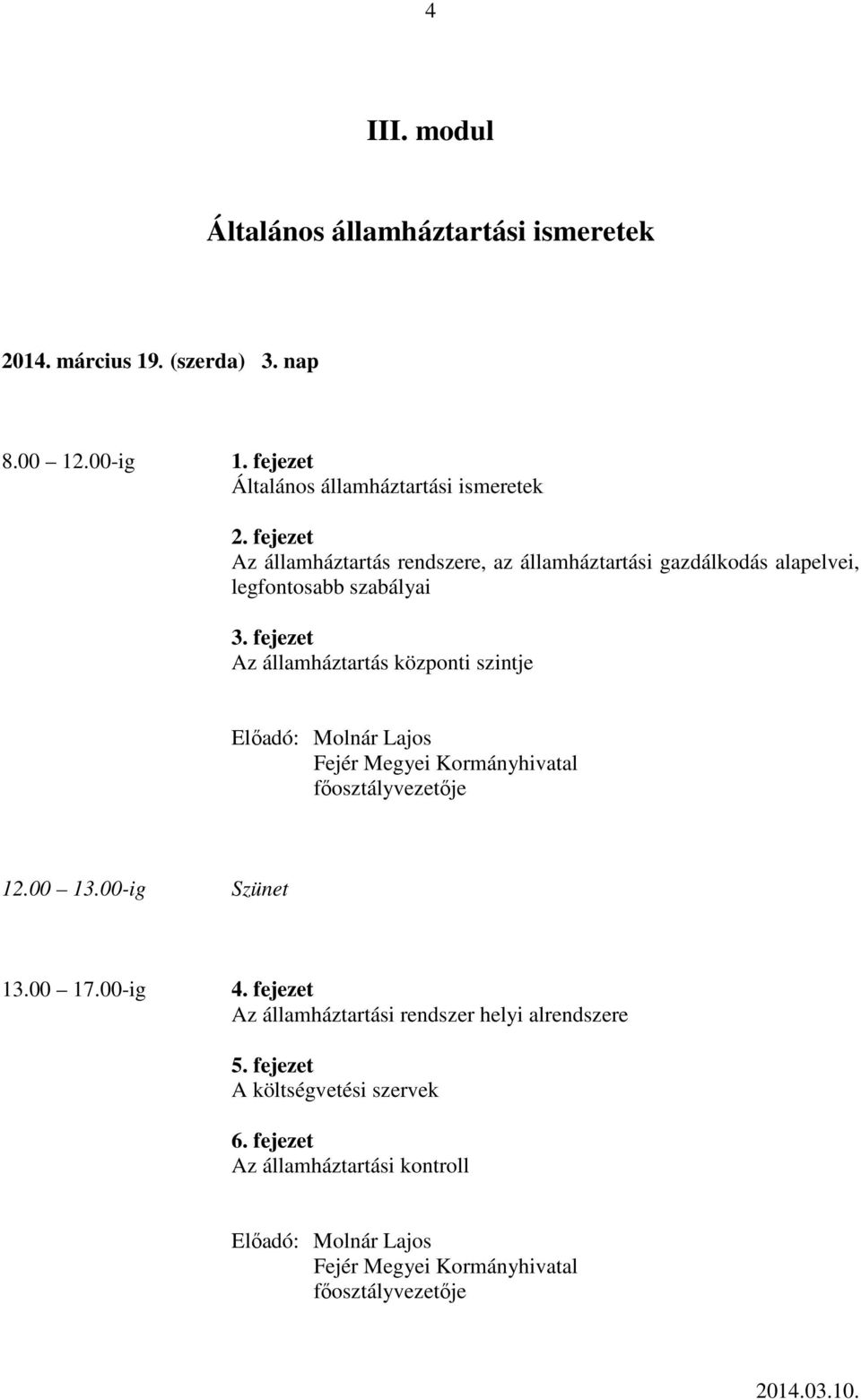 alapelvei, legfontosabb szabályai Az államháztartás központi szintje Előadó: Molnár Lajos 13.00 17.