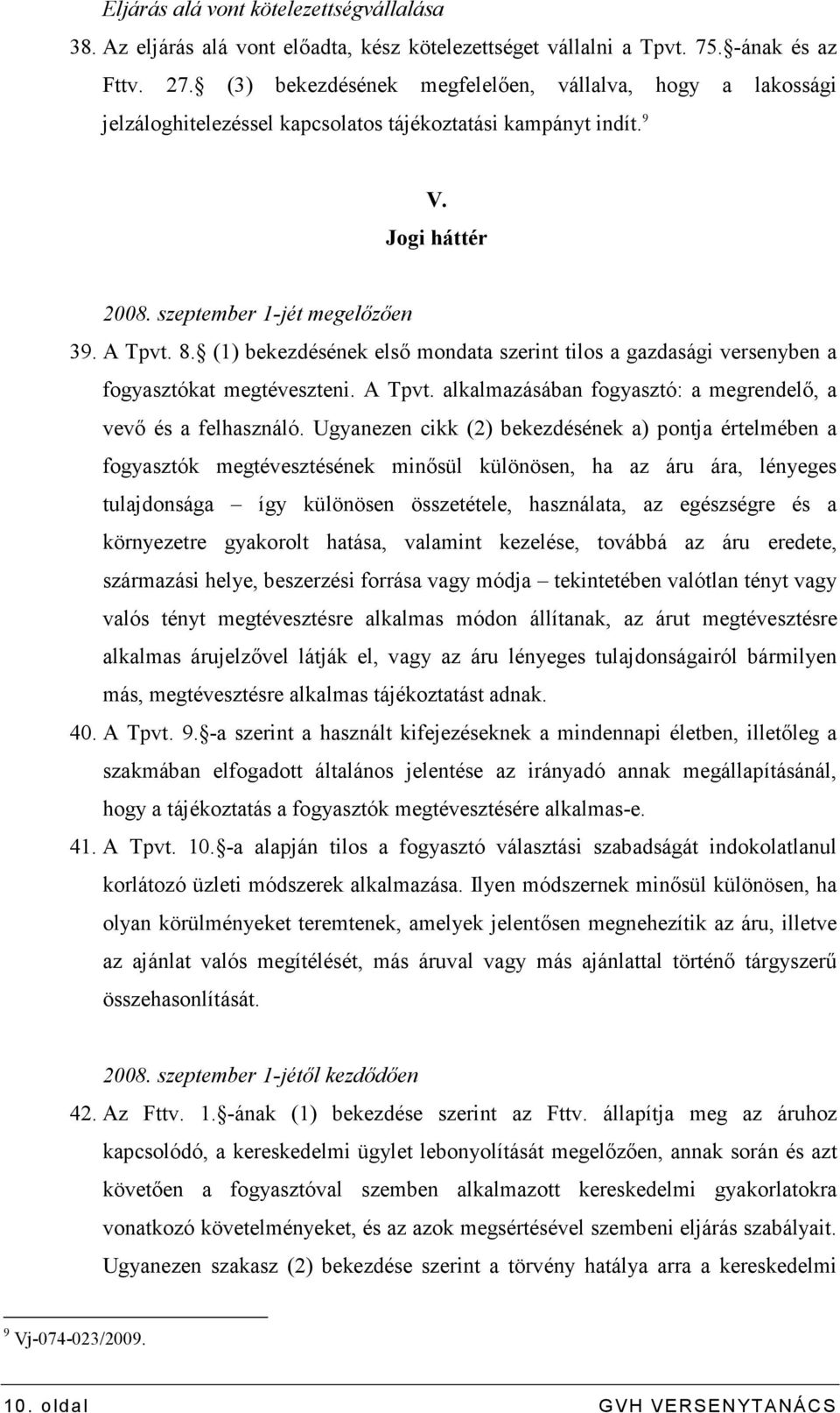 (1) bekezdésének elsı mondata szerint tilos a gazdasági versenyben a fogyasztókat megtéveszteni. A Tpvt. alkalmazásában fogyasztó: a megrendelı, a vevı és a felhasználó.