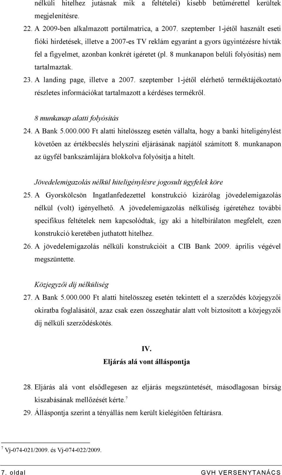 8 munkanapon belüli folyósítás) nem tartalmaztak. 23. A landing page, illetve a 2007. szeptember 1-jétıl elérhetı terméktájékoztató részletes információkat tartalmazott a kérdéses termékrıl.