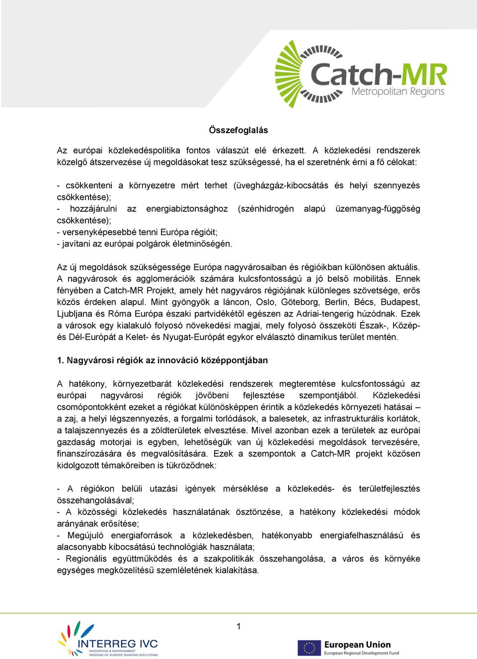csökkentése); - hozzájárulni az energiabiztonsághoz (szénhidrogén alapú üzemanyag-függőség csökkentése); - versenyképesebbé tenni Európa régióit; - javítani az európai polgárok életminőségén.