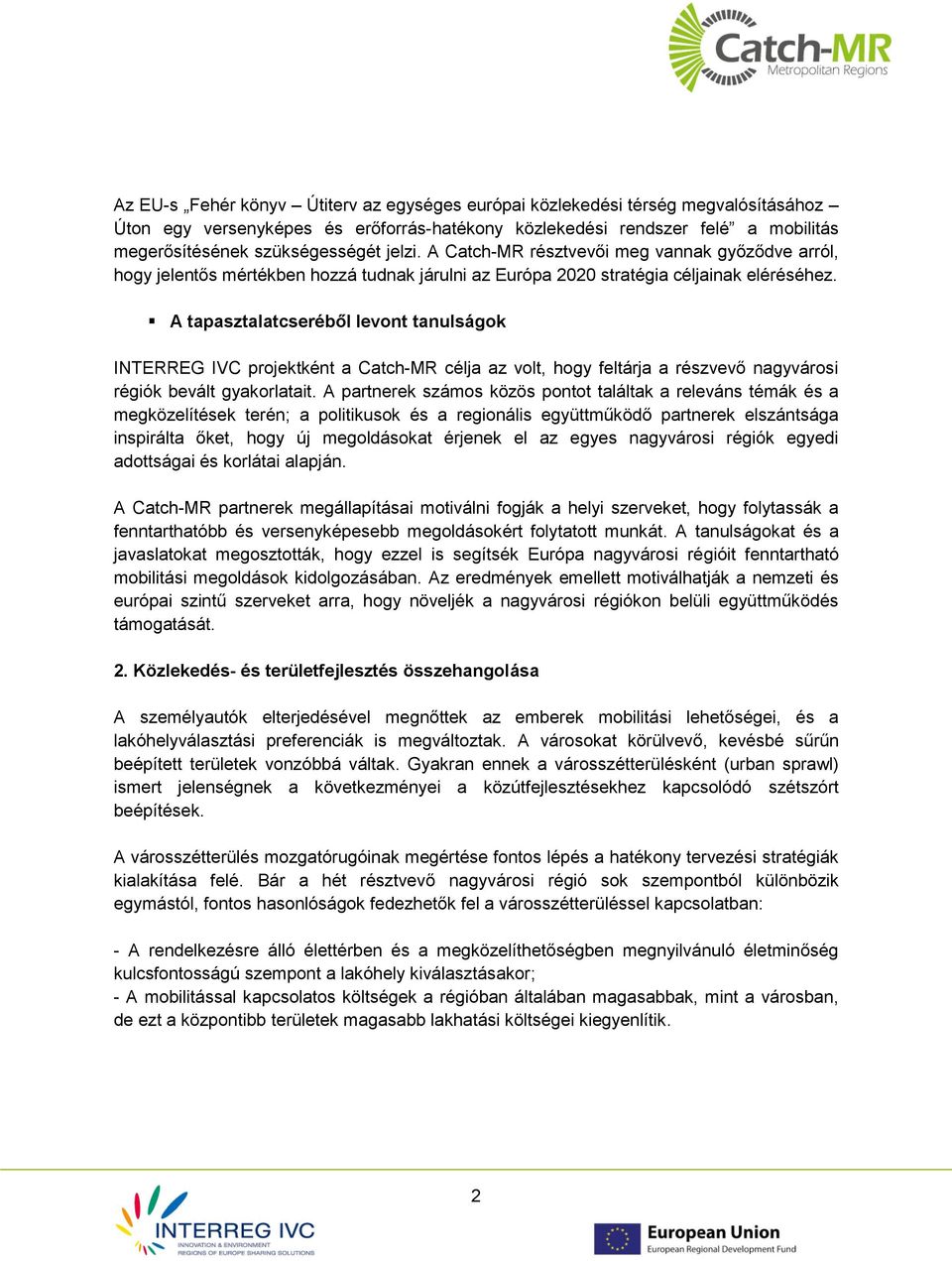 A tapasztalatcseréből levont tanulságok INTERREG IVC projektként a Catch-MR célja az volt, hogy feltárja a részvevő nagyvárosi régiók bevált gyakorlatait.