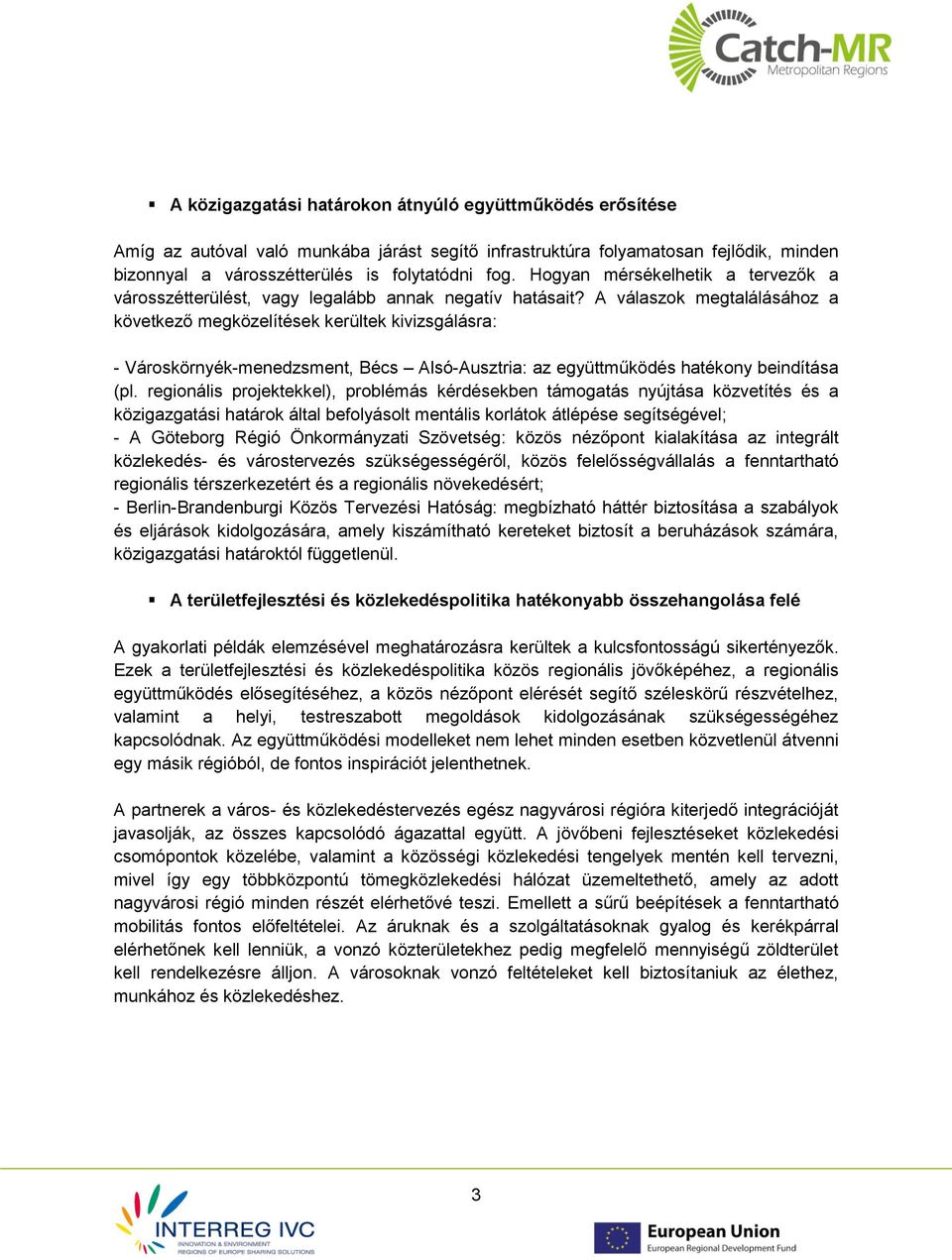 A válaszok megtalálásához a következő megközelítések kerültek kivizsgálásra: - Városkörnyék-menedzsment, Bécs Alsó-Ausztria: az együttműködés hatékony beindítása (pl.