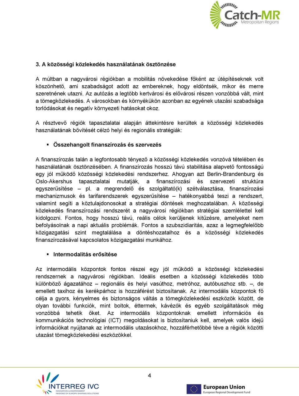 A városokban és környékükön azonban az egyének utazási szabadsága torlódásokat és negatív környezeti hatásokat okoz.