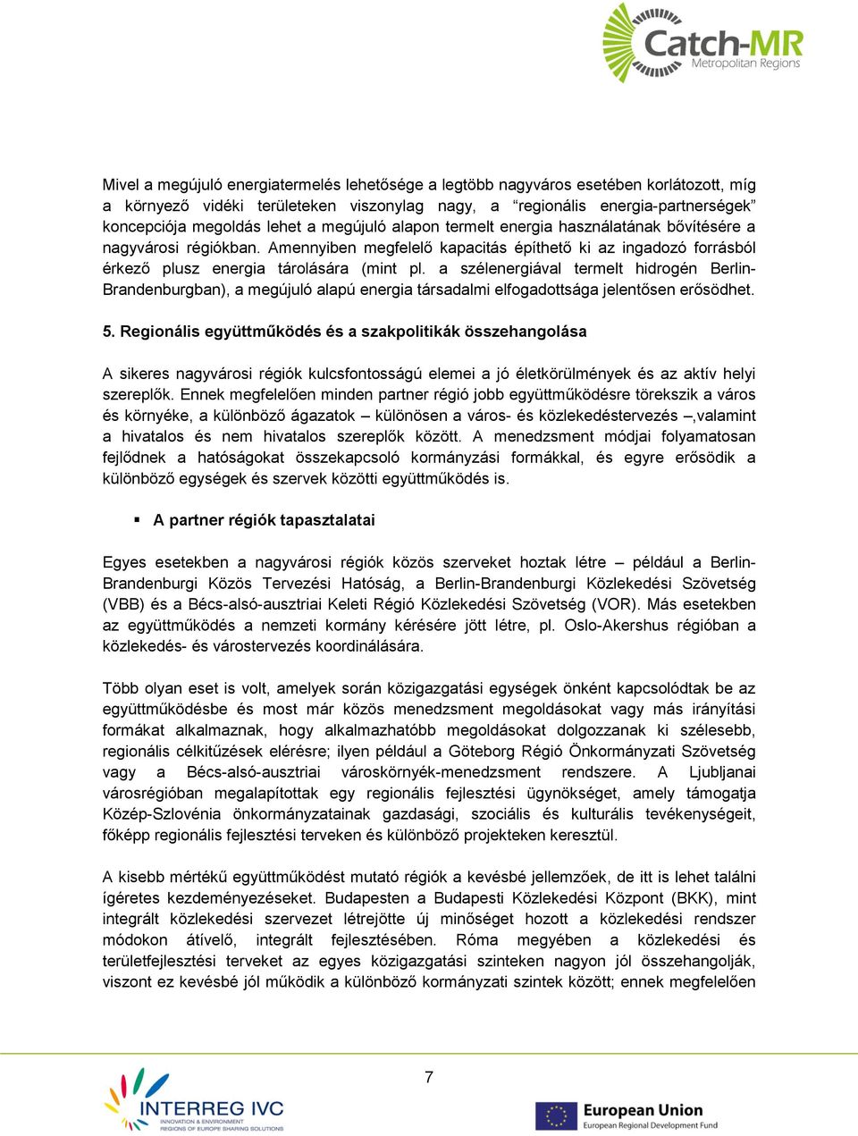 a szélenergiával termelt hidrogén Berlin- Brandenburgban), a megújuló alapú energia társadalmi elfogadottsága jelentősen erősödhet. 5.