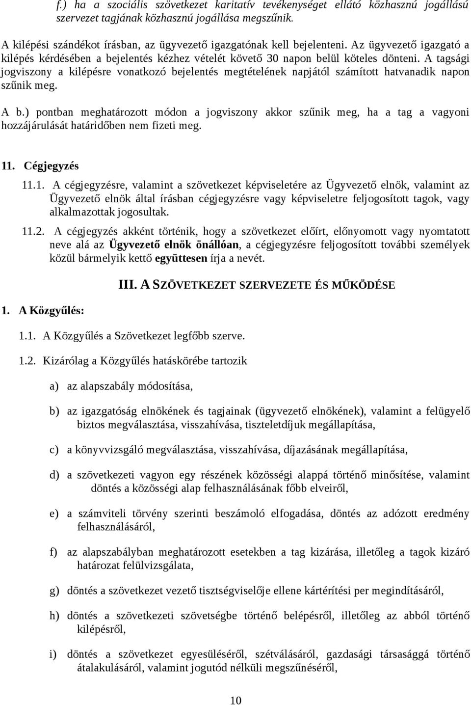 A tagsági jogviszony a kilépésre vonatkozó bejelentés megtételének napjától számított hatvanadik napon szűnik meg. A b.