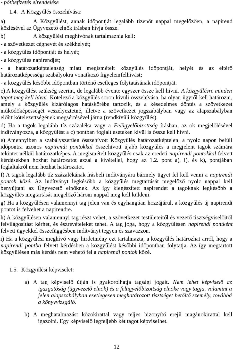 közgyűlés időpontját, helyét és az eltérő határozatképességi szabályokra vonatkozó figyelemfelhívást; - a közgyűlés későbbi időpontban történő esetleges folytatásának időpontját.