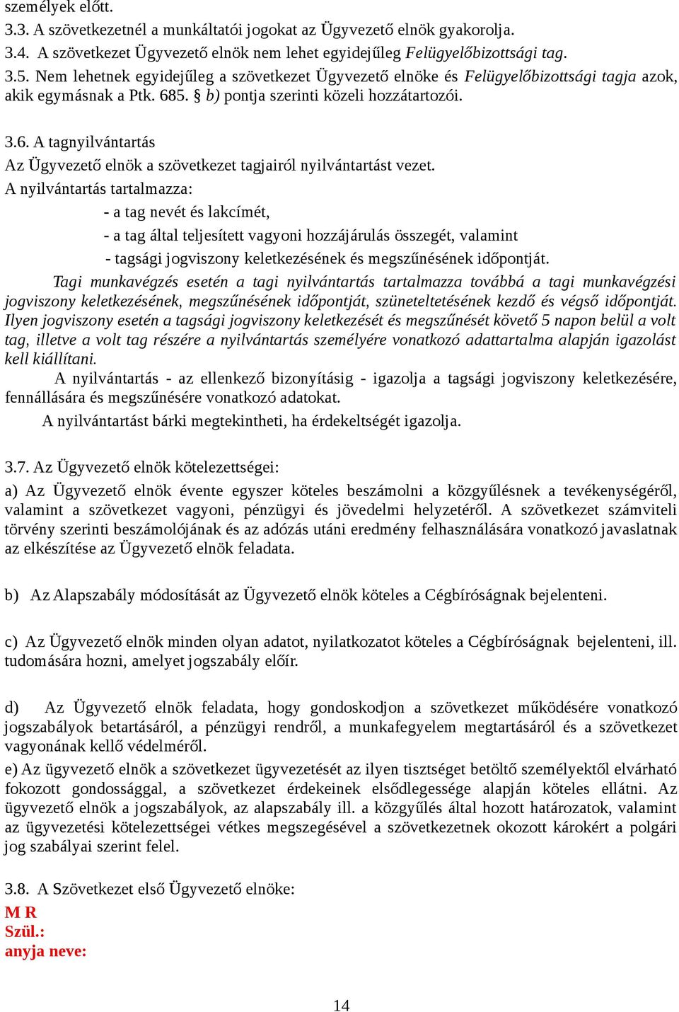 A nyilvántartás tartalmazza: - a tag nevét és lakcímét, - a tag által teljesített vagyoni hozzájárulás összegét, valamint - tagsági jogviszony keletkezésének és megszűnésének időpontját.