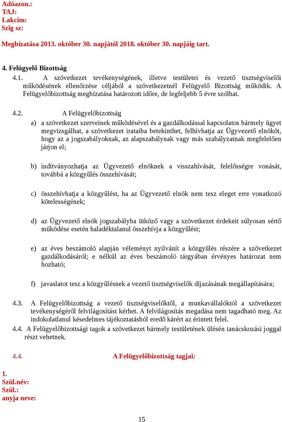 A Felügyelőbizottság a) a szövetkezet szerveinek működésével és a gazdálkodással kapcsolatos bármely ügyet megvizsgálhat, a szövetkezet irataiba betekinthet, felhívhatja az Ügyvezető elnököt, hogy az