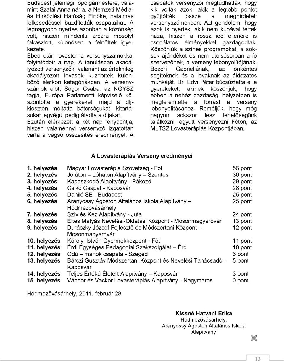 A tanulásban akadályozott versenyzők, valamint az értelmileg akadályozott lovasok küzdöttek különböző életkori kategóriákban.