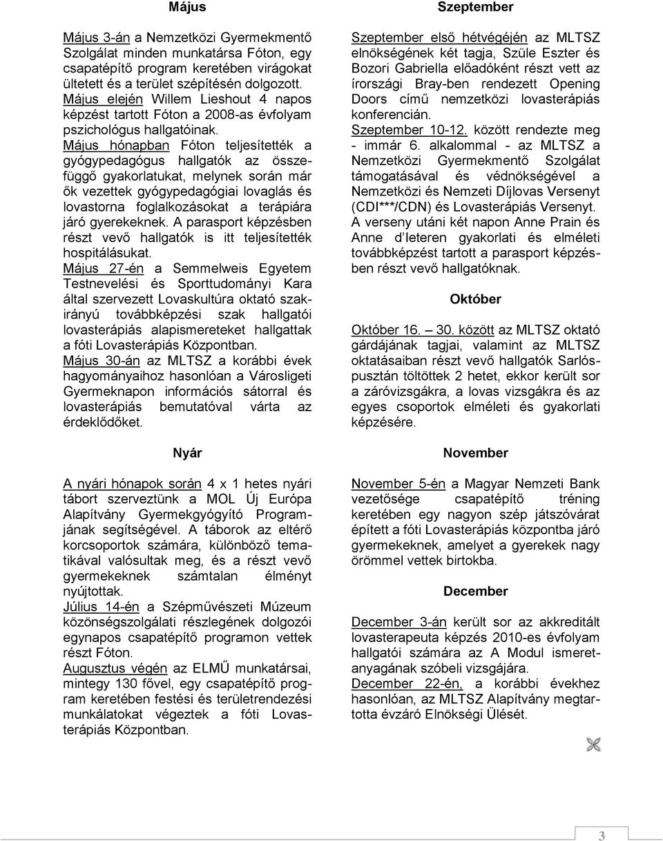 Május hónapban Fóton teljesítették a gyógypedagógus hallgatók az összefüggő gyakorlatukat, melynek során már ők vezettek gyógypedagógiai lovaglás és lovastorna foglalkozásokat a terápiára járó