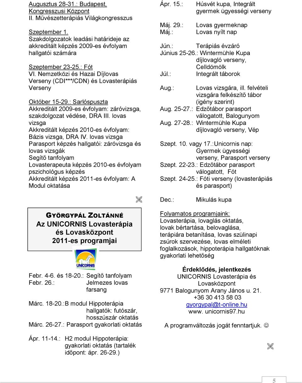Nemzetközi és Hazai Díjlovas Verseny (CDI***/CDN) és Lovasterápiás Verseny Október 15-29.: Sarlóspuszta Akkreditált 2009-es évfolyam: záróvizsga, szakdolgozat védése, DRA III.