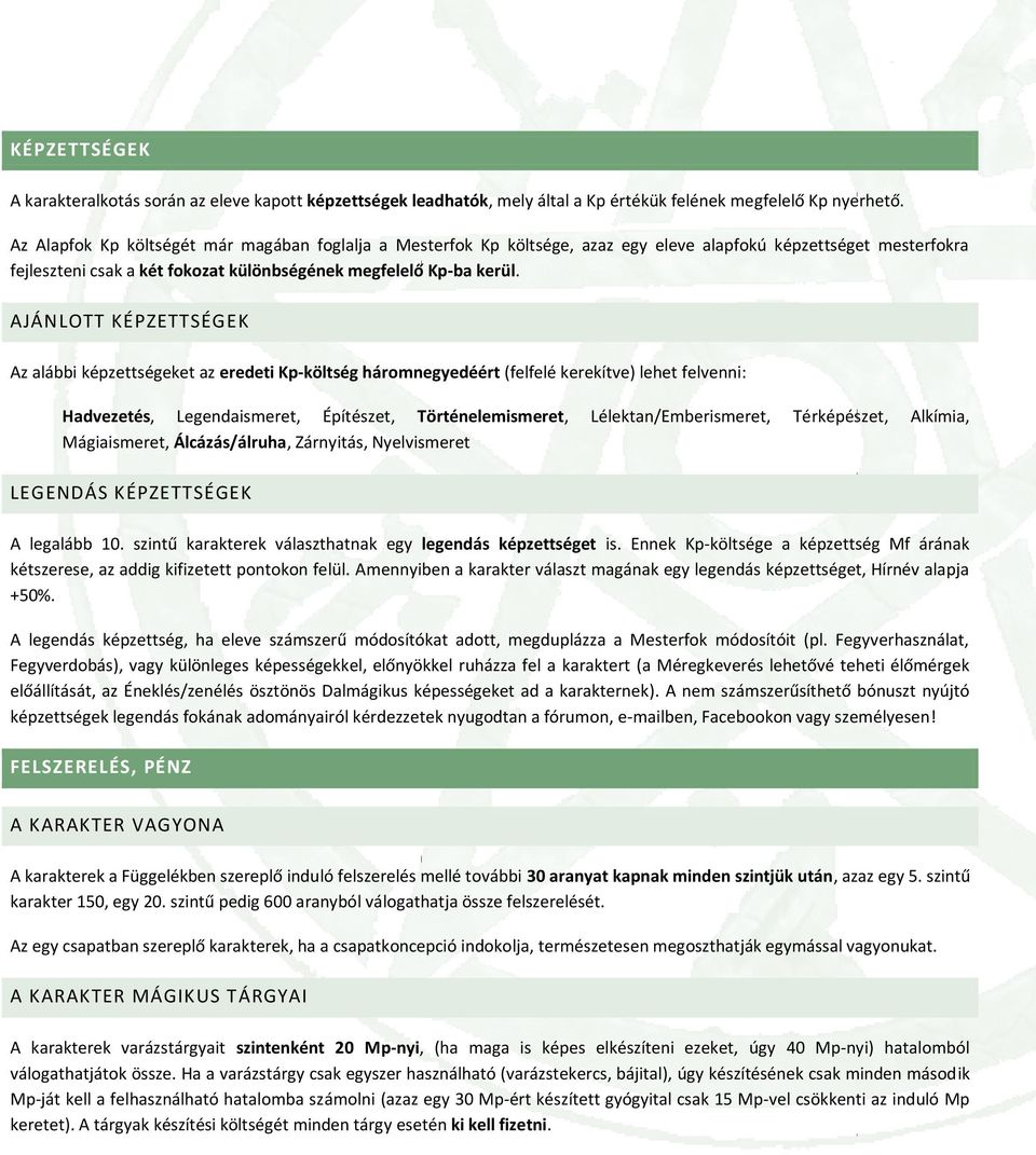 AJÁNLOTT KÉPZETTSÉGEK Az alábbi képzettségeket az eredeti Kp-költség háromnegyedéért (felfelé kerekítve) lehet felvenni: Hadvezetés, Legendaismeret, Építészet, Történelemismeret,