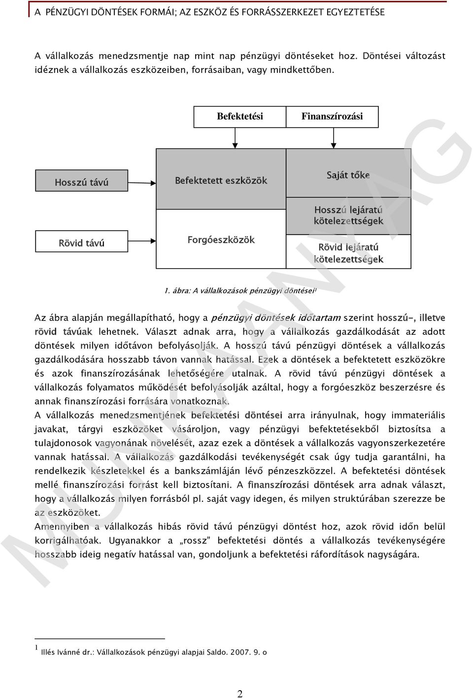 ábra: A vállalkozások pénzügyi döntései 1 Finanszírozási Saját tőke Hosszú lejáratú kötelezettségek Rövid lejáratú kötelezettségek Az ábra alapján megállapítható, hogy a pénzügyi döntések időtartam