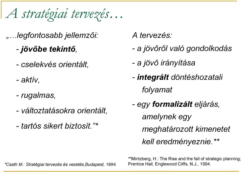 * A tervezés: - a jövőről való gondolkodás - a jövő irányítása - integrált döntéshozatali folyamat - egy formalizált eljárás,