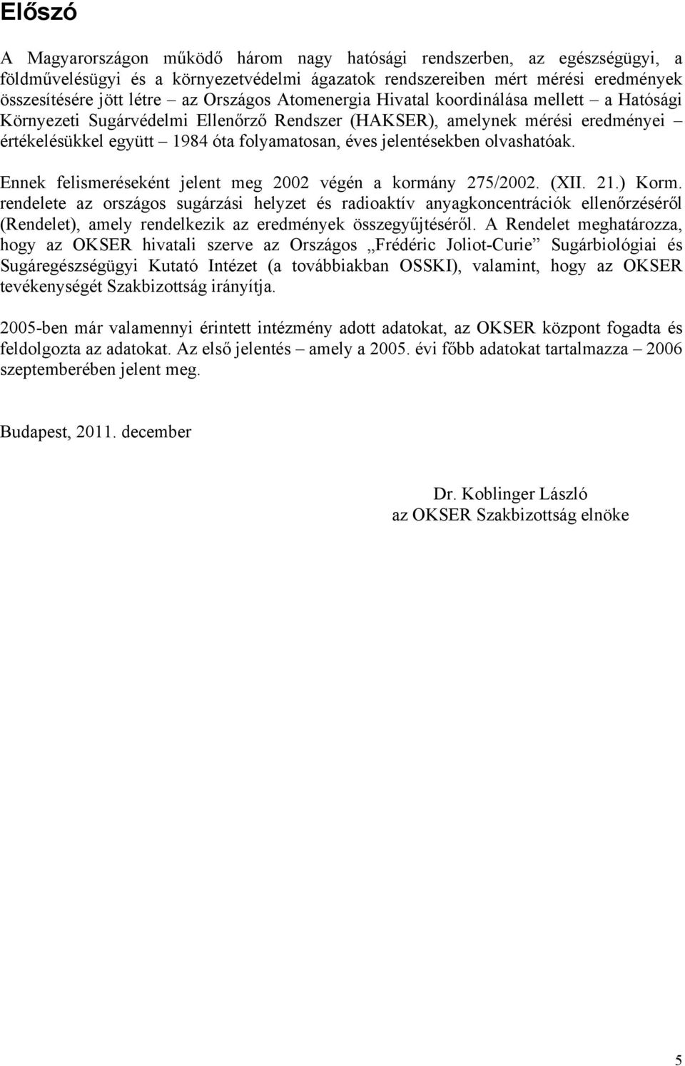 jelentésekben olvashatóak. Ennek felismeréseként jelent meg 2002 végén a kormány 275/2002. (XII. 21.) Korm.