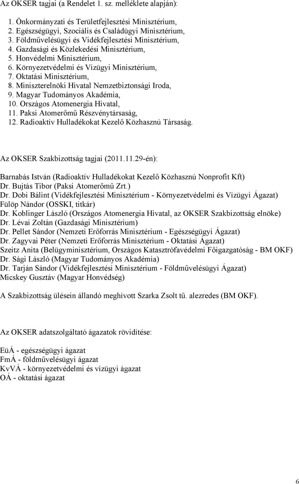 Miniszterelnöki Hivatal Nemzetbiztonsági Iroda, 9. Magyar Tudományos Akadémia, 10. Országos Atomenergia Hivatal, 11. Paksi Atomerőmű Részvénytársaság, 12.