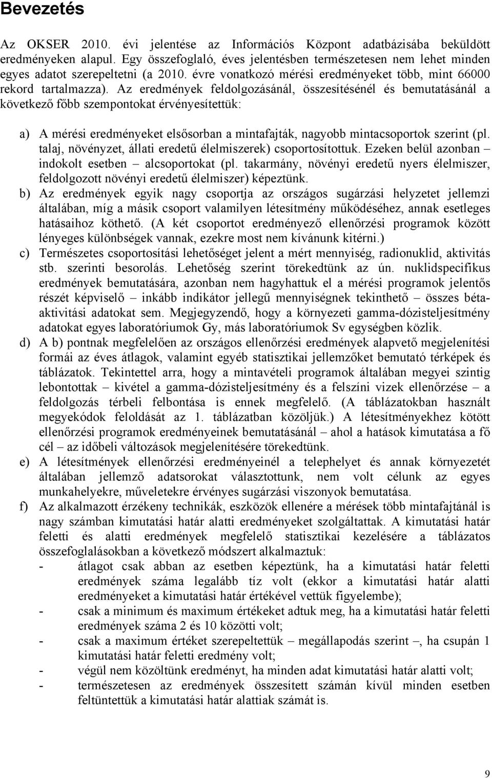 Az eredmények feldolgozásánál, összesítésénél és bemutatásánál a következő főbb szempontokat érvényesítettük: a) A mérési eredményeket elsősorban a mintafajták, nagyobb mintacsoportok szerint (pl.